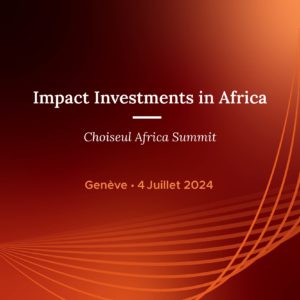 Choiseul Africa Summit  – Impact Investments in Africa